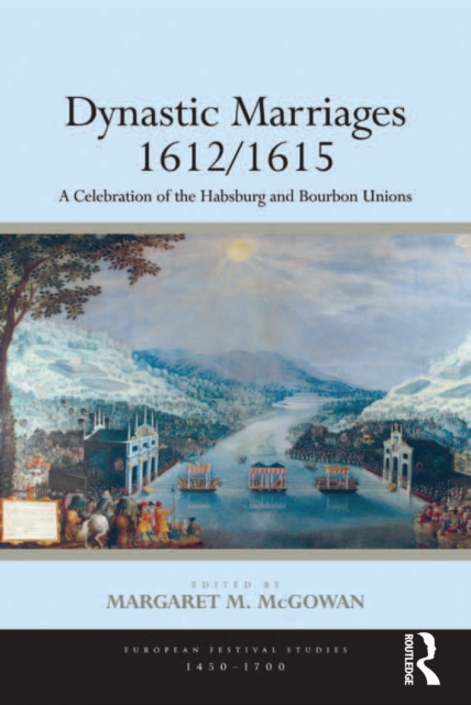 Dynastic Marriages 1612/1615 : A Celebration of the Habsburg and Bourbon Unions, PDF eBook