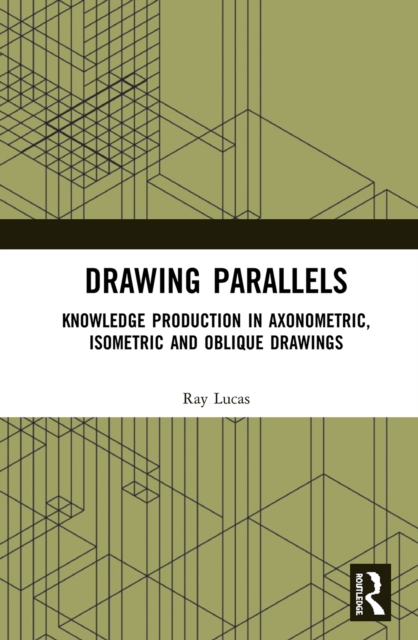 Drawing Parallels : Knowledge Production in Axonometric, Isometric and Oblique Drawings, EPUB eBook