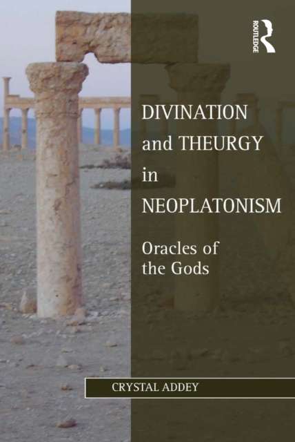 Divination and Theurgy in Neoplatonism : Oracles of the Gods, PDF eBook