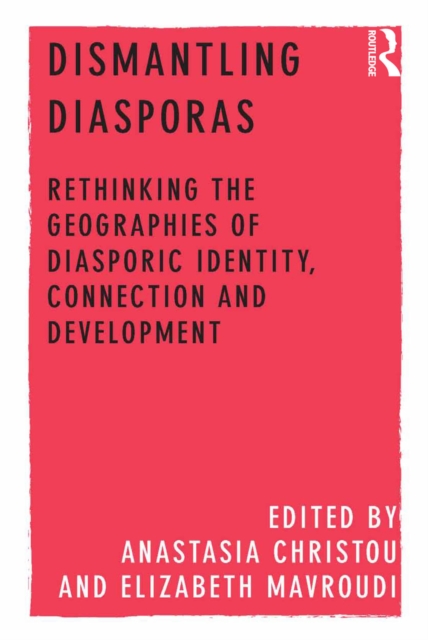 Dismantling Diasporas : Rethinking the Geographies of Diasporic Identity, Connection and Development, PDF eBook