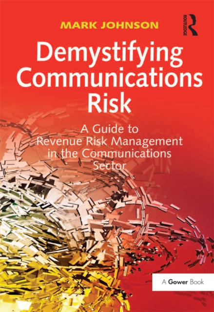 Demystifying Communications Risk : A Guide to Revenue Risk Management in the Communications Sector, PDF eBook
