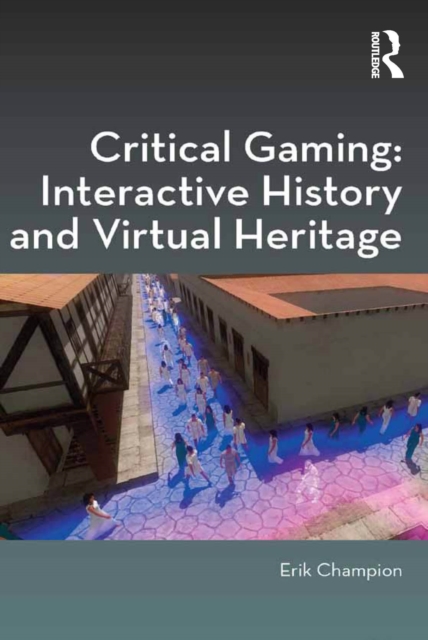 Critical Gaming: Interactive History and Virtual Heritage, PDF eBook