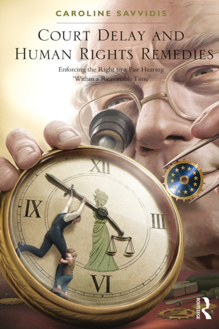 Court Delay and Human Rights Remedies : Enforcing the Right to a Fair Hearing 'Within a Reasonable Time', PDF eBook