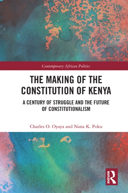The Making of the Constitution of Kenya : A Century of Struggle and the Future of Constitutionalism, EPUB eBook
