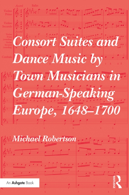 Consort Suites and Dance Music by Town Musicians in German-Speaking Europe, 1648-1700, PDF eBook