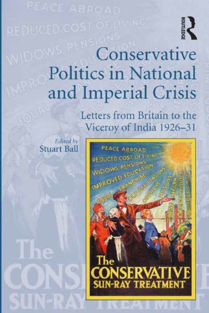Conservative Politics in National and Imperial Crisis : Letters from Britain to the Viceroy of India 1926-31, EPUB eBook