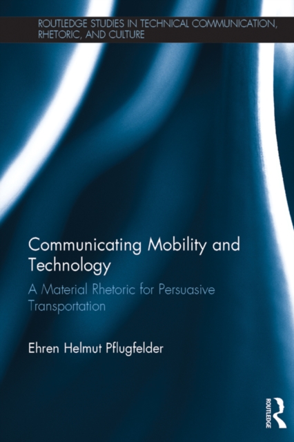 Communicating Mobility and Technology : A Material Rhetoric for Persuasive Transportation, PDF eBook
