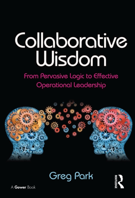 Collaborative Wisdom : From Pervasive Logic to Effective Operational Leadership, EPUB eBook