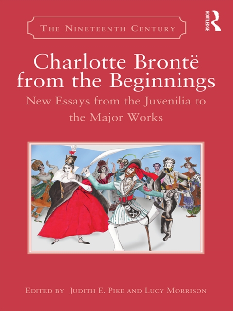 Charlotte Bronte from the Beginnings : New Essays from the Juvenilia to the Major Works, PDF eBook