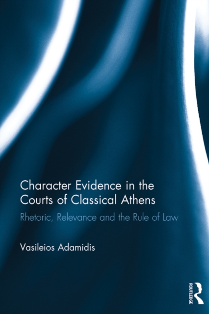 Character Evidence in the Courts of Classical Athens : Rhetoric, Relevance and the Rule of Law, EPUB eBook