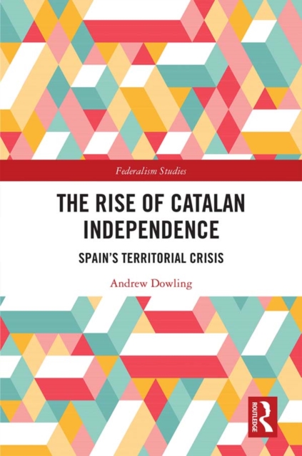 The Rise of Catalan Independence : Spain's Territorial Crisis, EPUB eBook