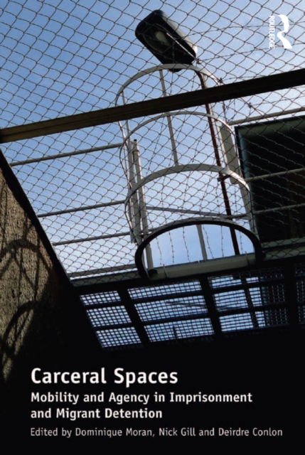 Carceral Spaces : Mobility and Agency in Imprisonment and Migrant Detention, PDF eBook