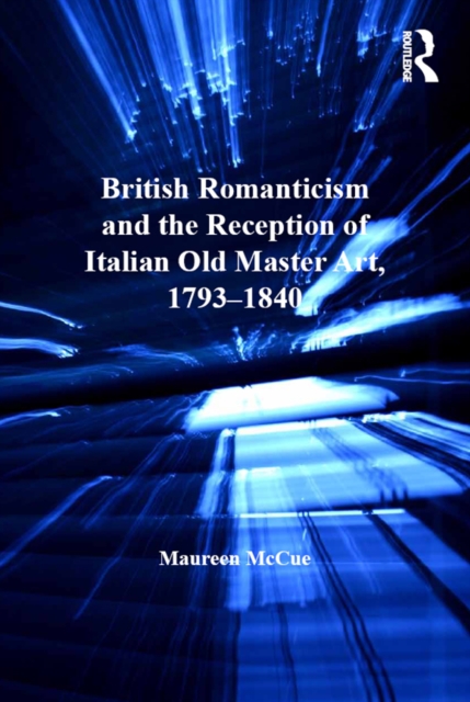 British Romanticism and the Reception of Italian Old Master Art, 1793-1840, PDF eBook