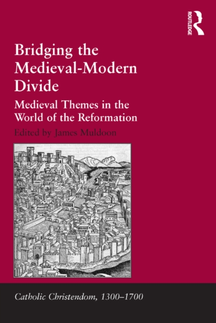 Bridging the Medieval-Modern Divide : Medieval Themes in the World of the Reformation, EPUB eBook