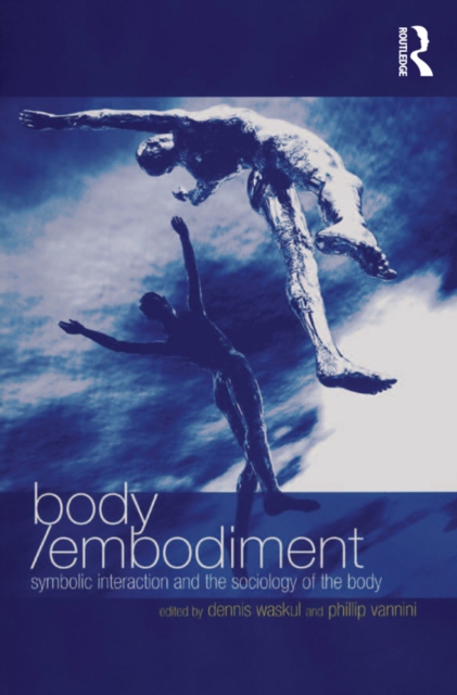 Body/Embodiment : Symbolic Interaction and the Sociology of the Body, PDF eBook