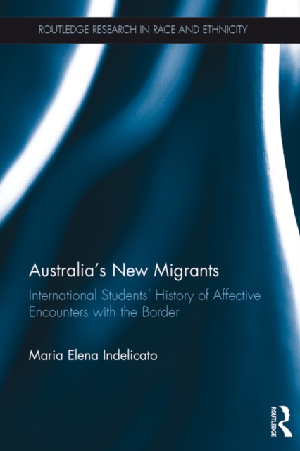 Australia's New Migrants : International Students’ History of Affective Encounters with the Border, PDF eBook