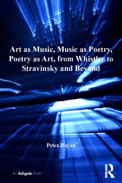 Art as Music, Music as Poetry, Poetry as Art, from Whistler to Stravinsky and Beyond, EPUB eBook