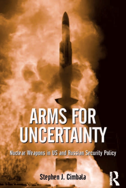 Arms for Uncertainty : Nuclear Weapons in US and Russian Security Policy, EPUB eBook
