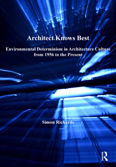 Architect Knows Best : Environmental Determinism in Architecture Culture from 1956 to the Present, PDF eBook