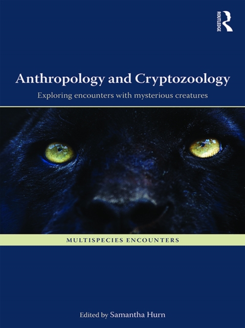 Anthropology and Cryptozoology : Exploring Encounters with Mysterious Creatures, PDF eBook