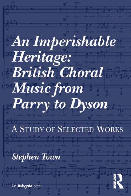 An Imperishable Heritage: British Choral Music from Parry to Dyson : A Study of Selected Works, EPUB eBook