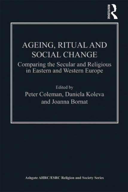 Ageing, Ritual and Social Change : Comparing the Secular and Religious in Eastern and Western Europe, PDF eBook