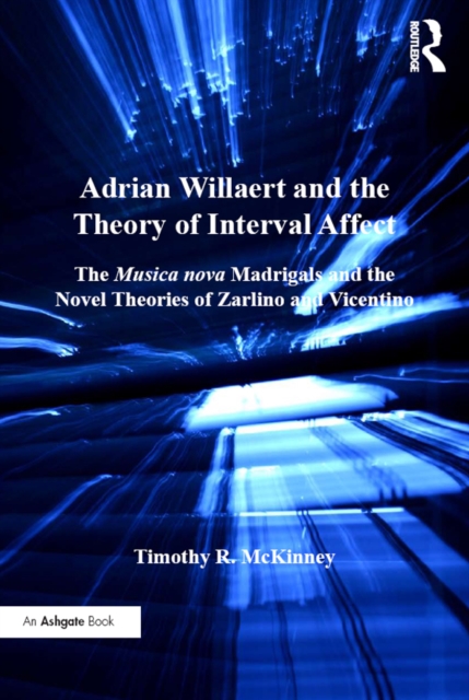Adrian Willaert and the Theory of Interval Affect : The Musica nova Madrigals and the Novel Theories of Zarlino and Vicentino, EPUB eBook