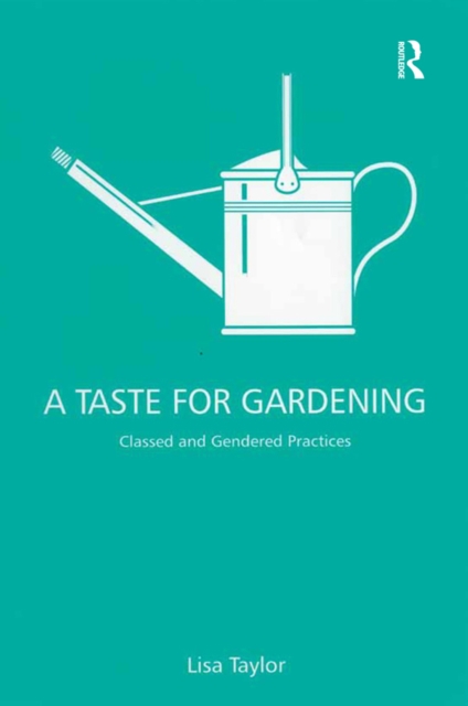 A Taste for Gardening : Classed and Gendered Practices, EPUB eBook