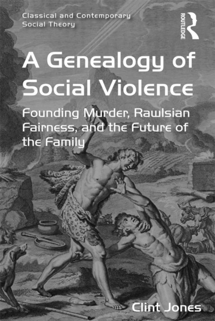 A Genealogy of Social Violence : Founding Murder, Rawlsian Fairness, and the Future of the Family, EPUB eBook