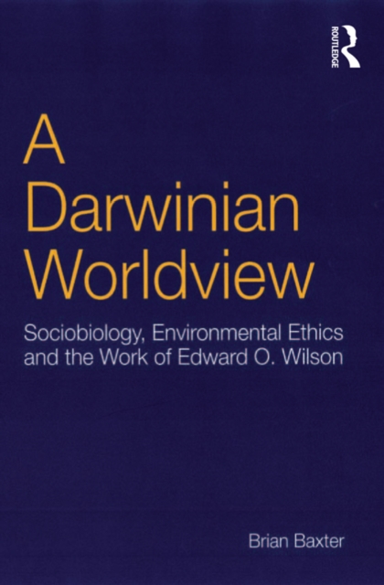 A Darwinian Worldview : Sociobiology, Environmental Ethics and the Work of Edward O. Wilson, EPUB eBook