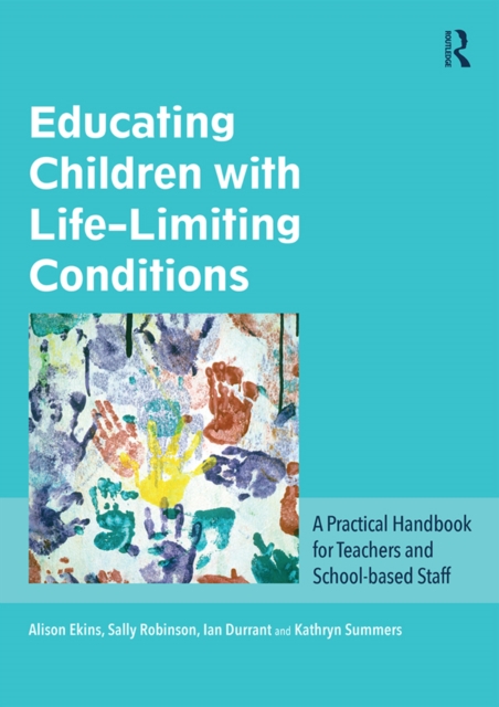 Educating Children with Life-Limiting Conditions : A Practical Handbook for Teachers and School-based Staff, EPUB eBook