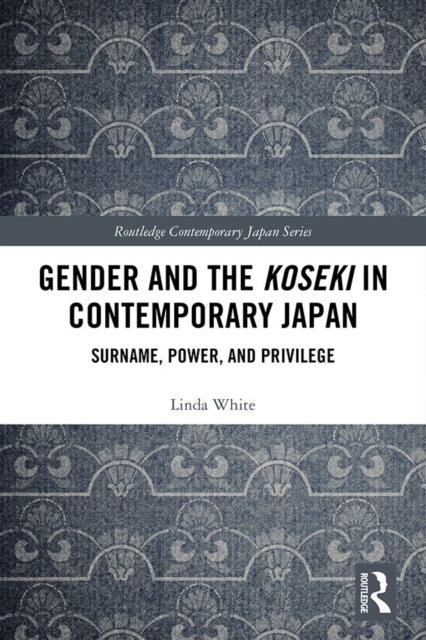 Gender and the Koseki In Contemporary Japan : Surname, Power, and Privilege, EPUB eBook