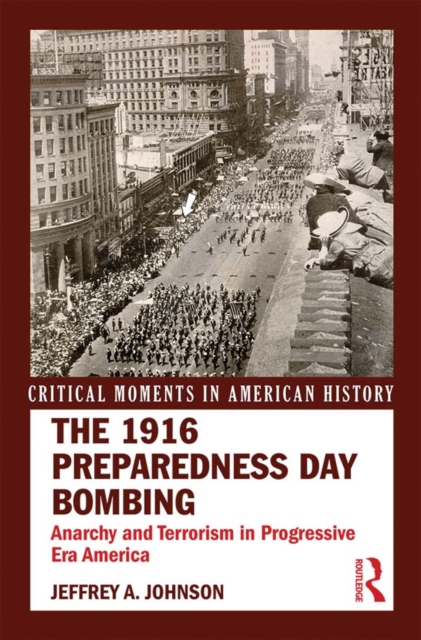 The 1916 Preparedness Day Bombing : Anarchy and Terrorism in Progressive Era America, EPUB eBook