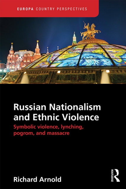 Russian Nationalism and Ethnic Violence : Symbolic Violence, Lynching, Pogrom and Massacre, EPUB eBook
