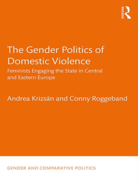 The Gender Politics of Domestic Violence : Feminists Engaging the State in Central and Eastern Europe, EPUB eBook