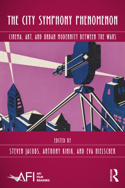 The City Symphony Phenomenon : Cinema, Art, and Urban Modernity Between the Wars, PDF eBook