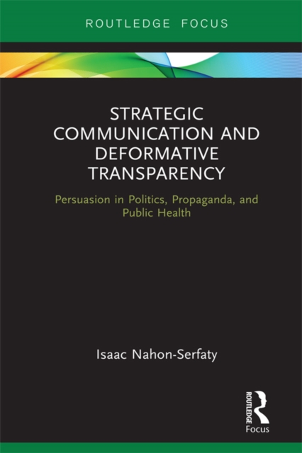 Strategic Communication and Deformative Transparency : Persuasion in Politics, Propaganda, and Public Health, EPUB eBook