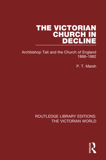 The Victorian Church in Decline : Archbishop Tait and the Church of England 1868-1882, EPUB eBook