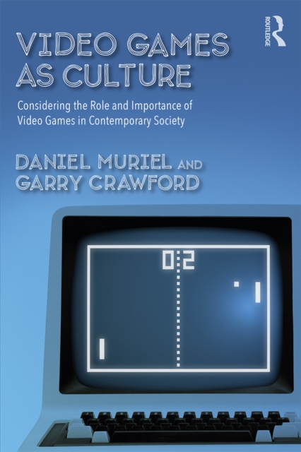 Video Games as Culture : Considering the Role and Importance of Video Games in Contemporary Society, EPUB eBook
