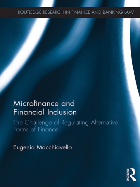Microfinance and Financial Inclusion : The challenge of regulating alternative forms of finance, PDF eBook