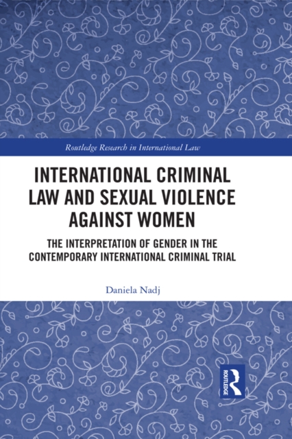 International Criminal Law and Sexual Violence against Women : The Interpretation of Gender in the Contemporary International Criminal Trial, PDF eBook