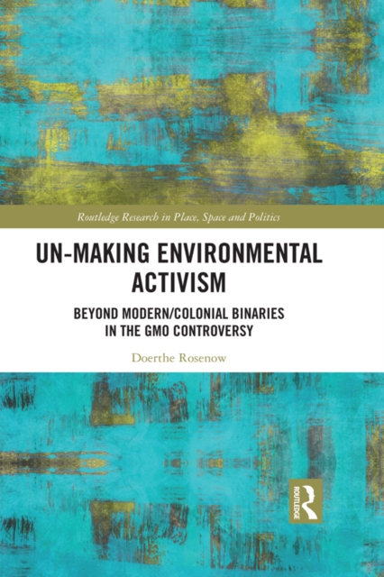 Un-making Environmental Activism : Beyond Modern/Colonial Binaries in the GMO Controversy, PDF eBook