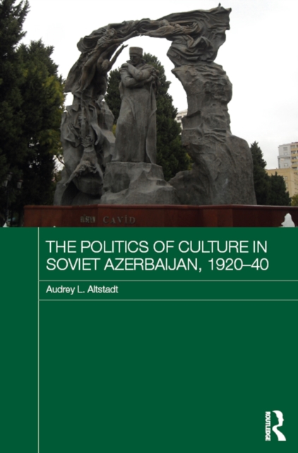 The Politics of Culture in Soviet Azerbaijan, 1920-40, EPUB eBook