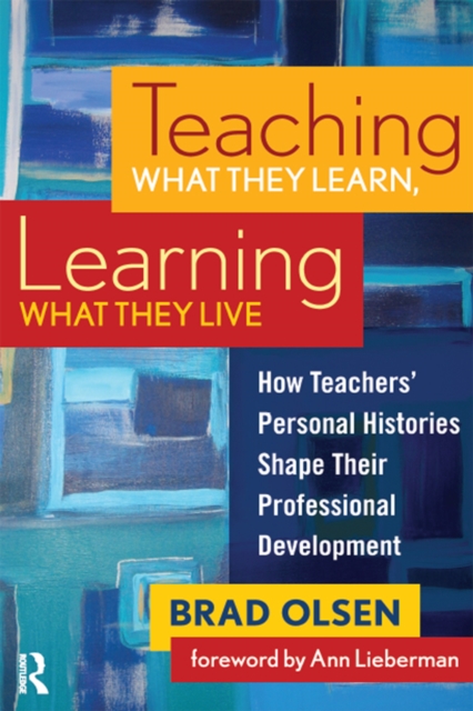 Teaching What They Learn, Learning What They Live : How Teachers' Personal Histories Shape Their Professional Development, PDF eBook