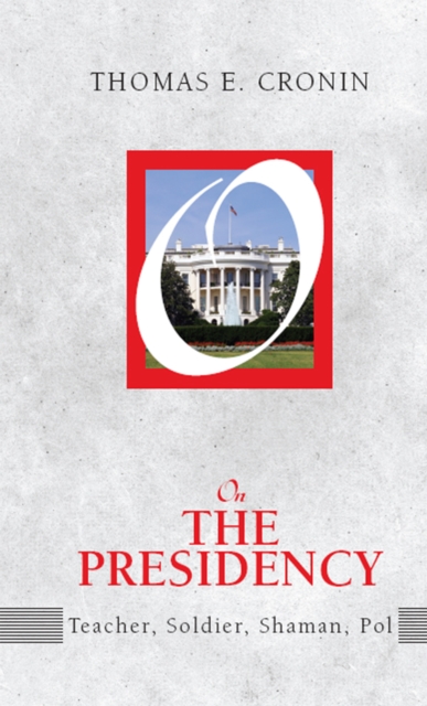 On the Presidency : Teacher, Soldier, Shaman, Pol, EPUB eBook