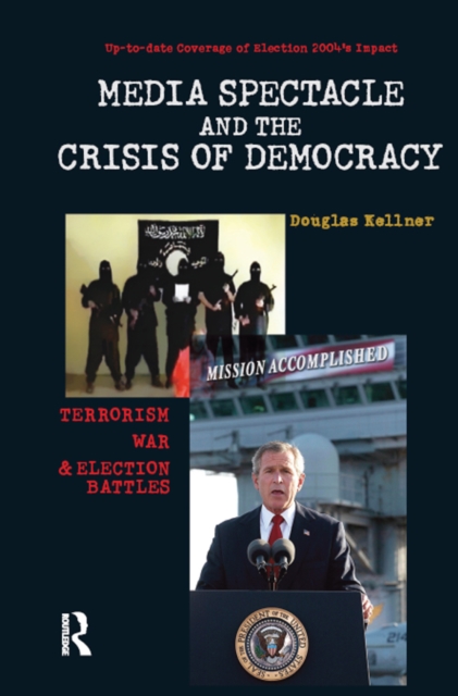 Media Spectacle and the Crisis of Democracy : Terrorism, War, and Election Battles, EPUB eBook