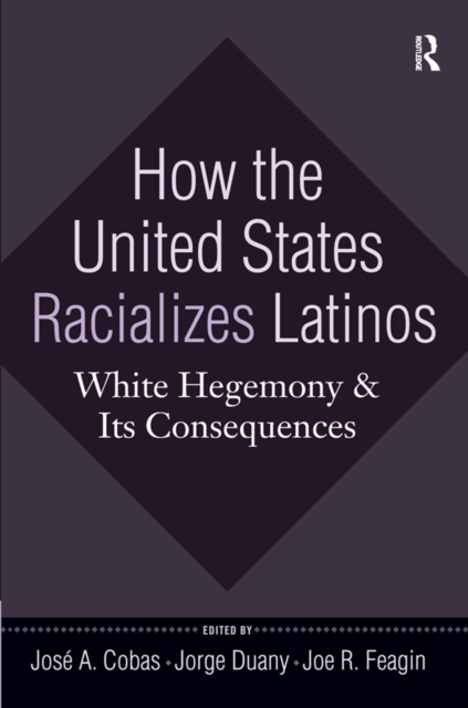 How the United States Racializes Latinos : White Hegemony and Its Consequences, EPUB eBook