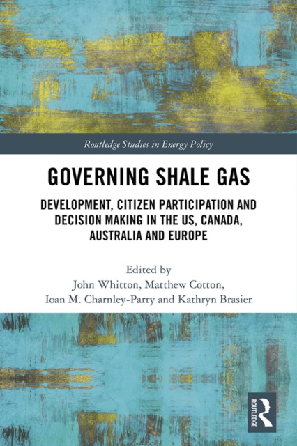 Governing Shale Gas : Development, Citizen Participation and Decision Making in the US, Canada, Australia and Europe, EPUB eBook