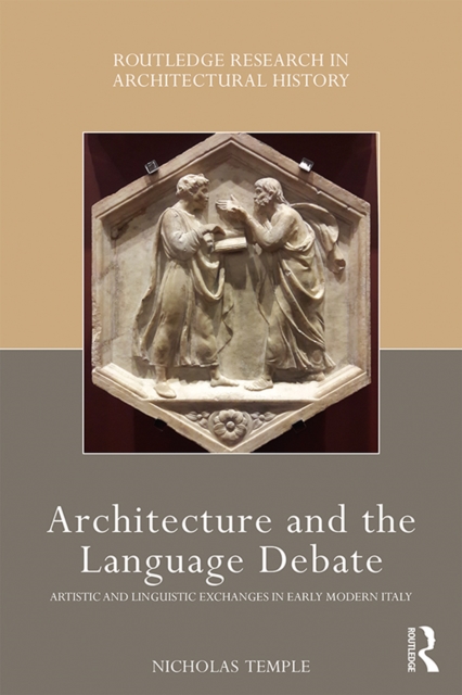 Architecture and the Language Debate : Artistic and Linguistic Exchanges in Early Modern Italy, PDF eBook