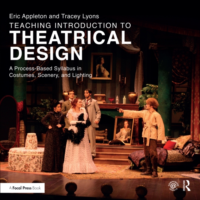 Teaching Introduction to Theatrical Design : A Process Based Syllabus in Costumes, Scenery, and Lighting, PDF eBook